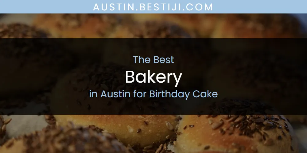 The Absolute Best Bakery in Austin for Birthday Cake  [Updated 2025]