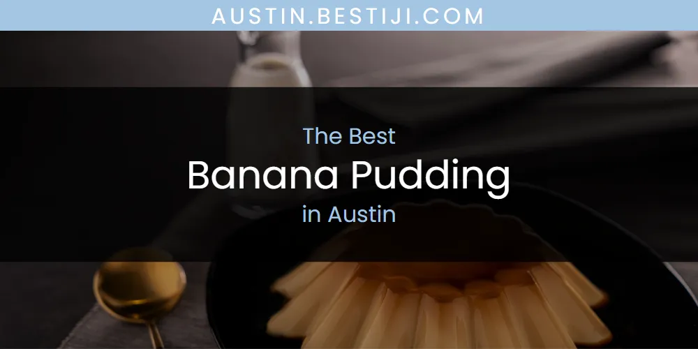 The Absolute Best Banana Pudding in Austin  [Updated 2025]