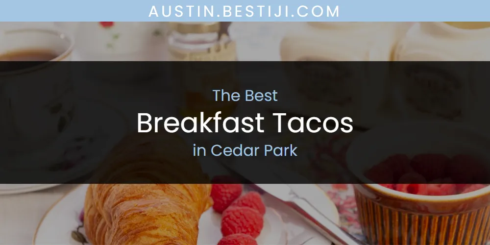 The Absolute Best Breakfast Tacos in Cedar Park  [Updated 2025]