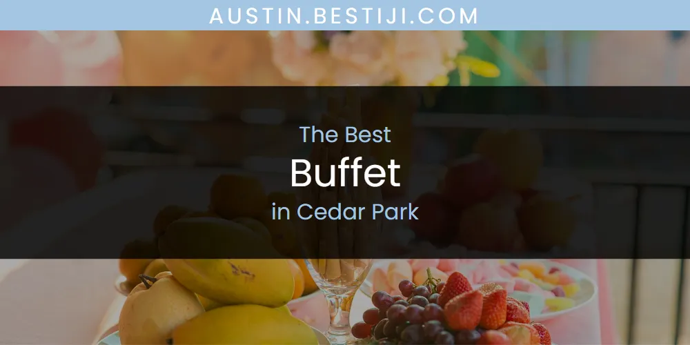 The Absolute Best Buffet in Cedar Park  [Updated 2025]