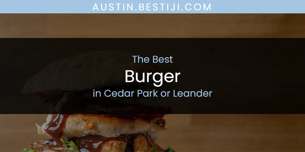 The Absolute Best Burger in Cedar Park or Leander  [Updated 2025]