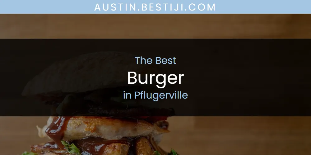 Pflugerville's Best Burger [Updated 2025]
