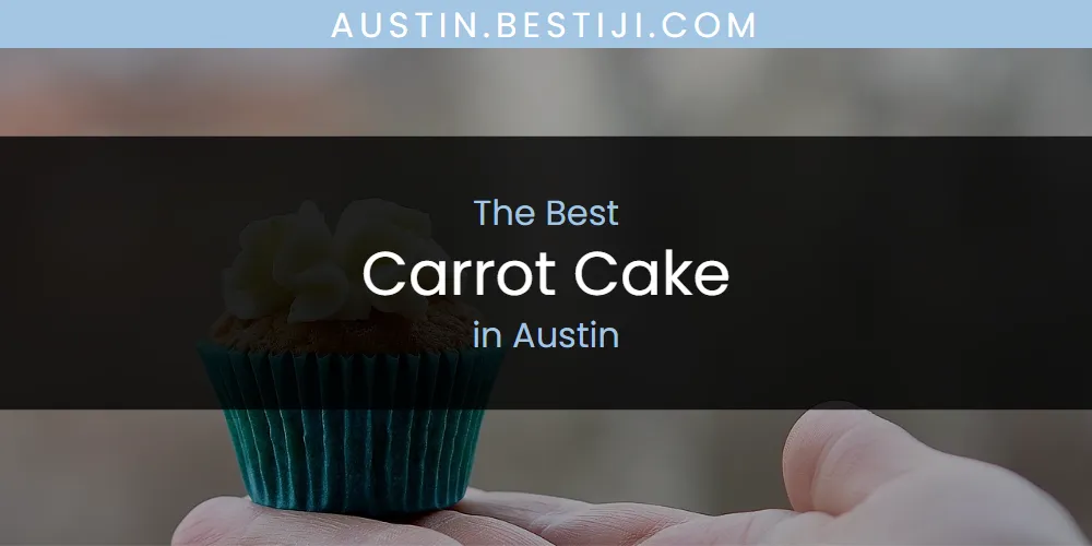 The Absolute Best Carrot Cake in Austin  [Updated 2025]