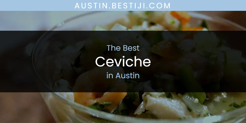The Absolute Best Ceviche in Austin  [Updated 2025]