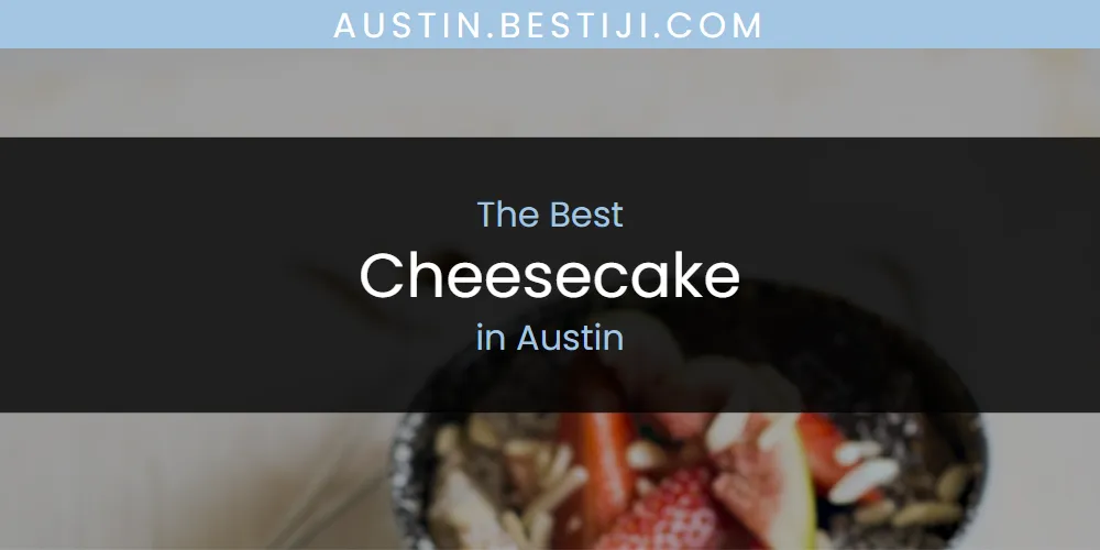 The Absolute Best Cheesecake in Austin  [Updated 2025]
