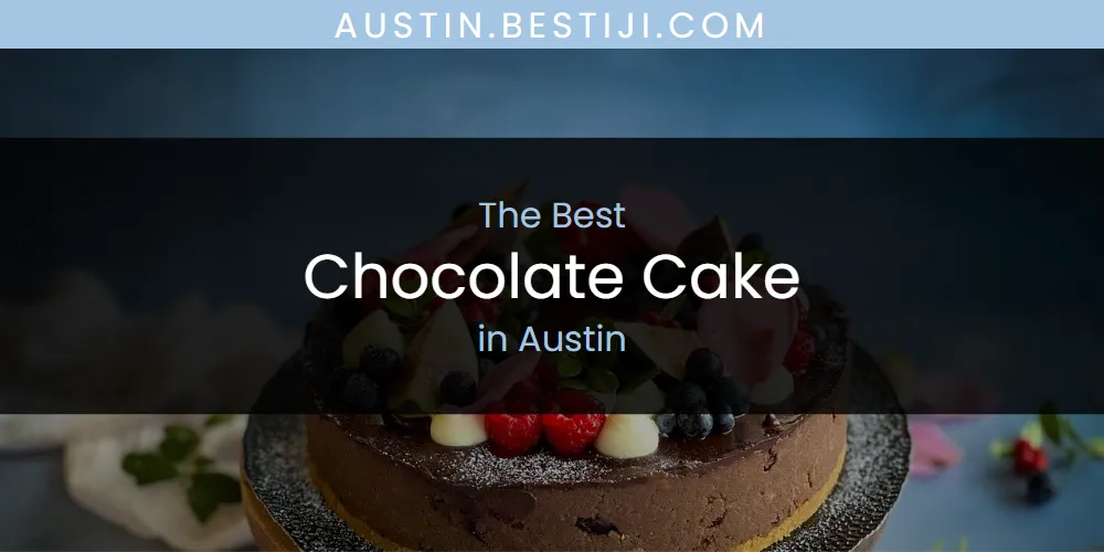 The Absolute Best Chocolate Cake in Austin  [Updated 2025]