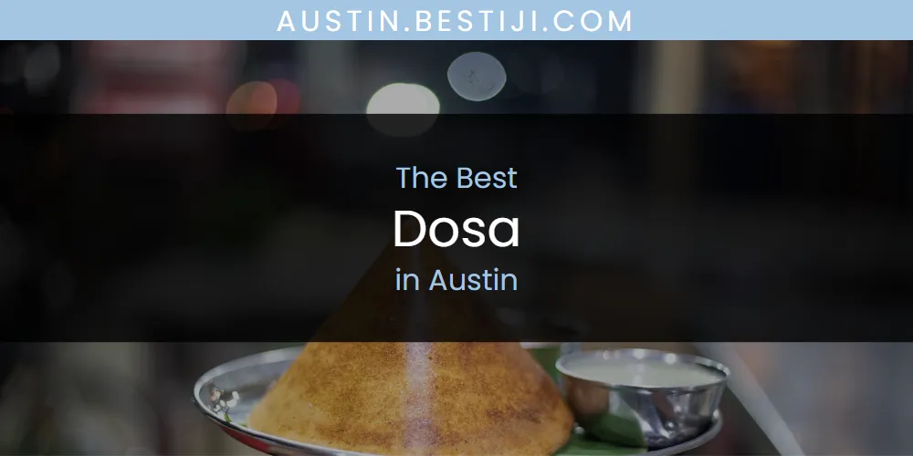 The Absolute Best Dosa in Austin  [Updated 2025]