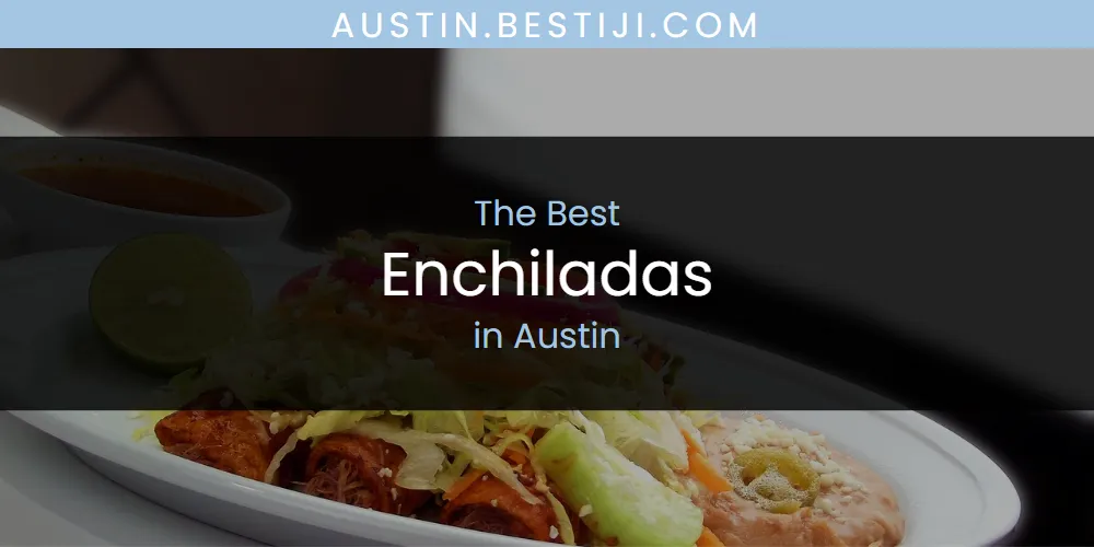 The Absolute Best Enchiladas in Austin  [Updated 2025]