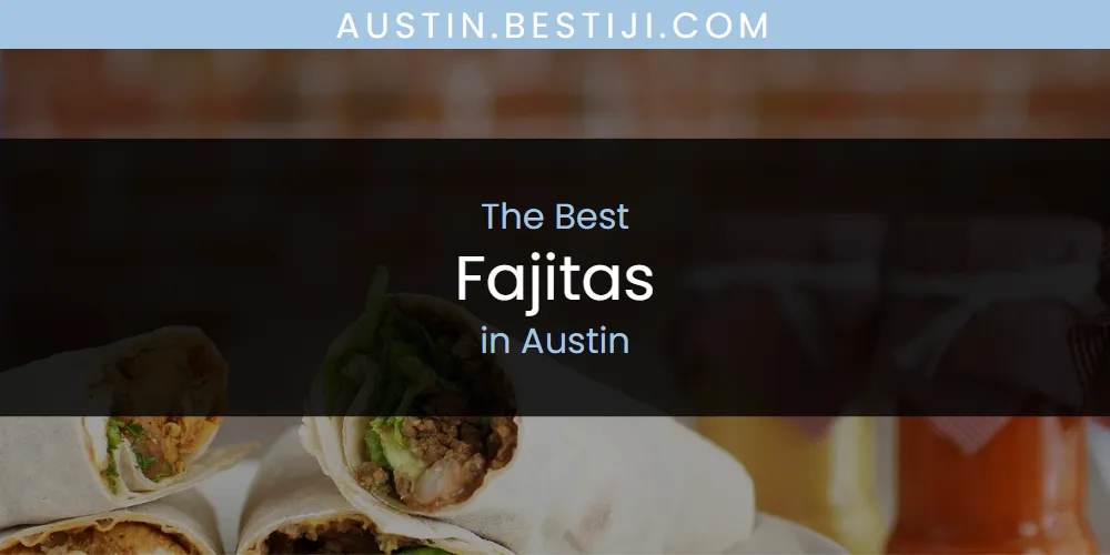 The Absolute Best Fajitas in Austin  [Updated 2025]