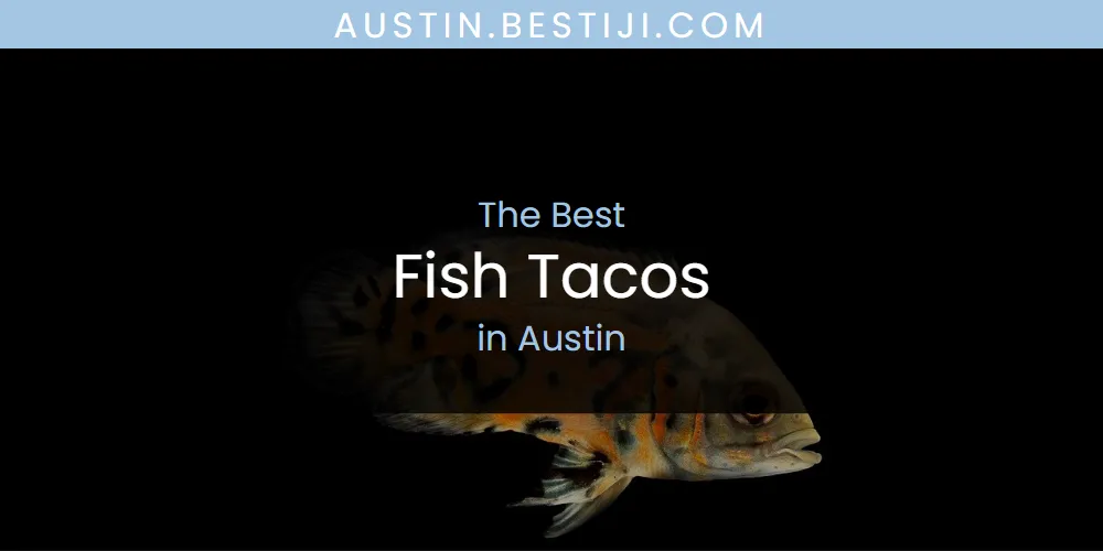 The Absolute Best Fish Tacos in Austin  [Updated 2025]