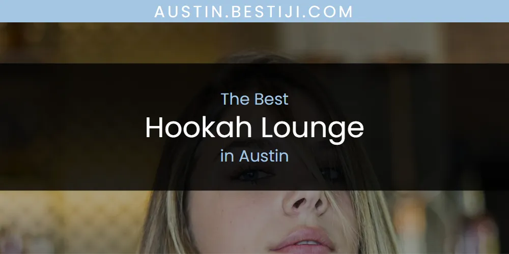 The Absolute Best Hookah Lounge in Austin  [Updated 2025]