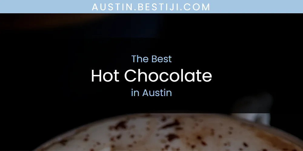 The Absolute Best Hot Chocolate in Austin  [Updated 2025]