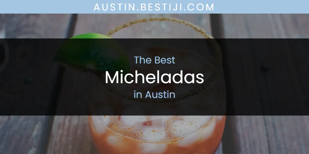 The Absolute Best Micheladas in Austin  [Updated 2025]