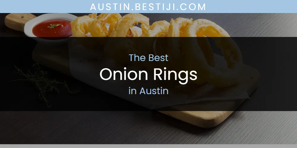 The Absolute Best Onion Rings in Austin  [Updated 2025]