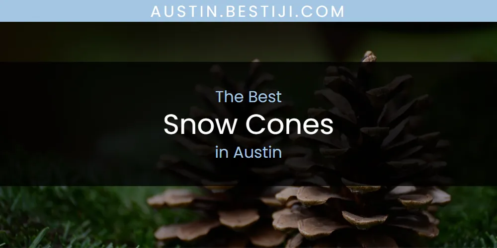 The Absolute Best Snow Cones in Austin  [Updated 2025]