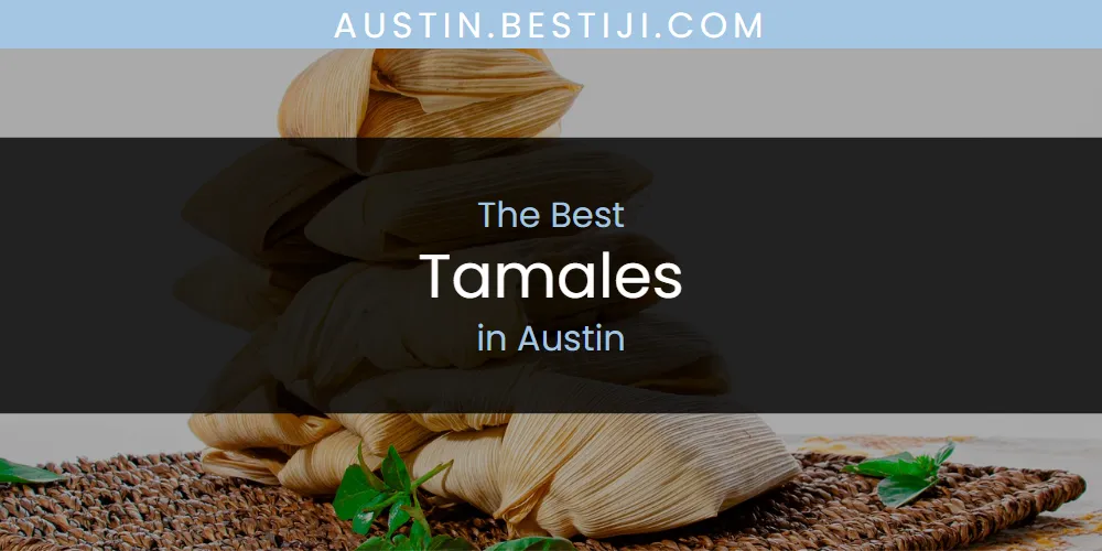 The Absolute Best Tamales in Austin  [Updated 2025]